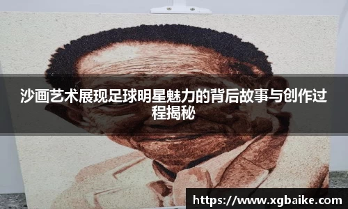 沙画艺术展现足球明星魅力的背后故事与创作过程揭秘